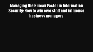 Download Managing the Human Factor in Information Security: How to win over staff and influence