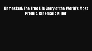 [PDF Download] Unmasked: The True Life Story of the World's Most Prolific Cinematic Killer