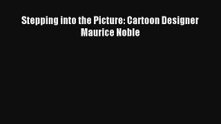 [PDF Download] Stepping into the Picture: Cartoon Designer Maurice Noble [Read] Full Ebook