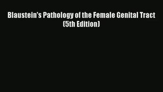 Read Blaustein's Pathology of the Female Genital Tract (5th Edition) Ebook Free