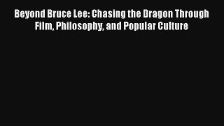 [PDF Download] Beyond Bruce Lee: Chasing the Dragon Through Film Philosophy and Popular Culture