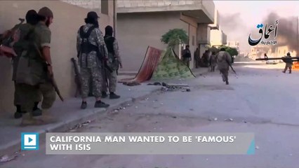 California man wanted to be 'famous' with ISIS