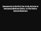 Emergencies in the First Year of Life An Issue of Emergency Medicine Clinics 1e (The Clinics: