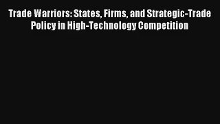 Read Trade Warriors: States Firms and Strategic-Trade Policy in High-Technology Competition#