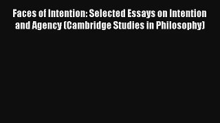 Read Faces of Intention: Selected Essays on Intention and Agency (Cambridge Studies in Philosophy)#