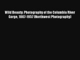[PDF Download] Wild Beauty: Photography of the Columbia River Gorge 1867-1957 (Northwest Photography)