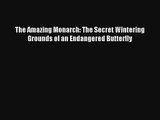 [PDF Download] The Amazing Monarch: The Secret Wintering Grounds of an Endangered Butterfly