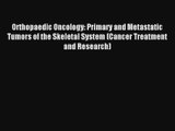 Orthopaedic Oncology: Primary and Metastatic Tumors of the Skeletal System (Cancer Treatment