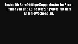 Read Fasten für Berufstätige: Suppenfasten im Büro - immer satt und keine Leistungstiefs. Mit