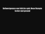 Vollwertgenuss von früh bis spät: Neue Rezepte lecker und gesund PDF Lesen