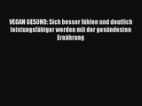 VEGAN GESUND: Sich besser fühlen und deutlich leistungsfähiger werden mit der gesündesten Ernährung