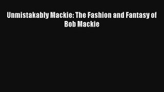 [PDF Download] Unmistakably Mackie: The Fashion and Fantasy of Bob Mackie [PDF] Online