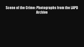 [PDF Download] Scene of the Crime: Photographs from the LAPD Archive [Read] Online