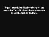 Vegan - aber sicher: Mit vielen Rezepten und wertvollen Tipps für eine optimale Versorgung