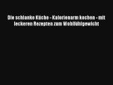 Die schlanke Küche - Kalorienarm kochen - mit leckeren Rezepten zum Wohlfühlgewicht PDF Kostenlos