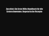 Zucchini: Ein Erste Hilfe-Handbuch für die Ernteschwemme. Vegetarische Rezepte PDF Herunterladen