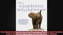 The Elephant Whisperer Learning About Life Loyalty and Freedom From a Remarkable Herd of