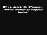 Read 1000 vegetarische Gerichte: 100 % vegetarisch: Unsere 1000 sch�nsten Veggie-Rezepte (1000
