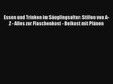 Essen und Trinken im Säuglingsalter: Stillen von A-Z - Alles zur Flaschenkost - Beikost mit