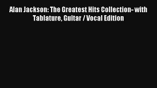 [PDF Download] Alan Jackson: The Greatest Hits Collection- with Tablature Guitar / Vocal Edition