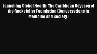 Launching Global Health: The Caribbean Odyssey of the Rockefeller Foundation (Conversations