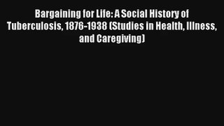 Bargaining for Life: A Social History of Tuberculosis 1876-1938 (Studies in Health Illness