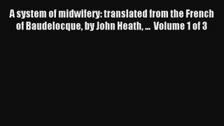 A system of midwifery: translated from the French of Baudelocque by John Heath ...  Volume