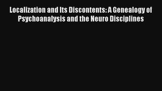 Localization and Its Discontents: A Genealogy of Psychoanalysis and the Neuro Disciplines Read