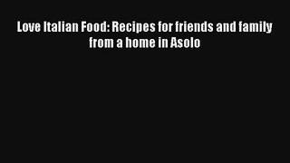 Read Love Italian Food: Recipes for friends and family from a home in Asolo# Ebook Free