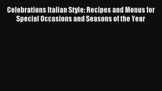 Read Celebrations Italian Style: Recipes and Menus for Special Occasions and Seasons of the