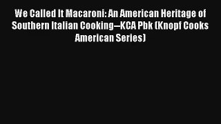 Read We Called It Macaroni: An American Heritage of Southern Italian Cooking--KCA Pbk (Knopf