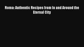 Download Roma: Authentic Recipes from In and Around the Eternal City# PDF Online
