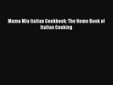[PDF Download] Mama Mia Italian Cookbook: The Home Book of Italian Cooking# [PDF] Full Ebook