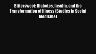 Bittersweet: Diabetes Insulin and the Transformation of Illness (Studies in Social Medicine)