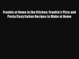 [PDF Download] Frankie at Home in the Kitchen: Frankie's Pizza and Pasta/Easy Italian Recipes