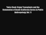 Twice Dead: Organ Transplants and the Reinvention of Death (California Series in Public Anthropology