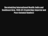 Decolonizing International Health: India and Southeast Asia 1930-65 (Cambridge Imperial and