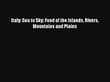 Read Italy: Sea to Sky: Food of the Islands Rivers Mountains and Plains# PDF Online
