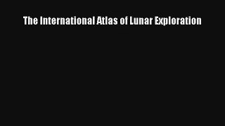 [PDF Download] The International Atlas of Lunar Exploration [Download] Online