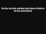 [PDF Download] The Sun the Earth and Near-Earth Space: A Guide to the Sun-Earth System [PDF]