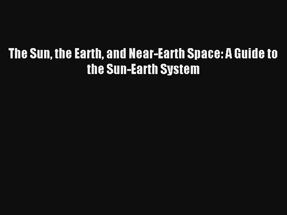 [PDF Download] The Sun the Earth and Near-Earth Space: A Guide to the Sun-Earth System [PDF]