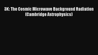 [PDF Download] 3K: The Cosmic Microwave Background Radiation (Cambridge Astrophysics) [Read]