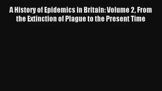 A History of Epidemics in Britain: Volume 2 From the Extinction of Plague to the Present Time