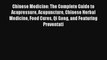 Chinese Medicine: The Complete Guide to Acupressure Acupuncture Chinese Herbal Medicine Food