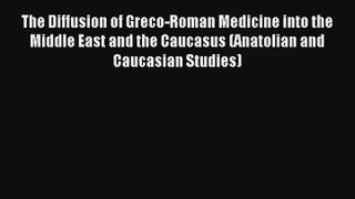 The Diffusion of Greco-Roman Medicine into the Middle East and the Caucasus (Anatolian and