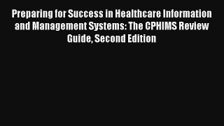 Preparing for Success in Healthcare Information and Management Systems: The CPHIMS Review Guide