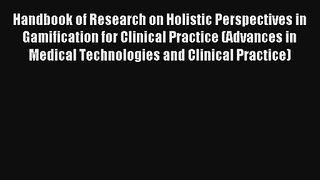 Handbook of Research on Holistic Perspectives in Gamification for Clinical Practice (Advances