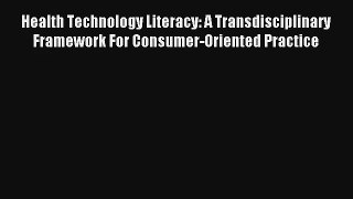 Health Technology Literacy: A Transdisciplinary Framework For Consumer-Oriented Practice Read