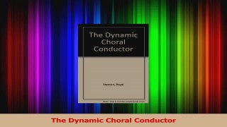 PDF Download  The Dynamic Choral Conductor Read Online