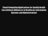 Cloud Computing Applications for Quality Health Care Delivery (Advances in Healthcare Information